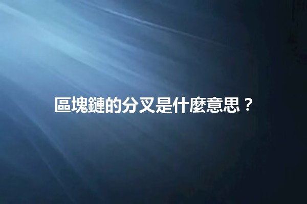 區塊鏈的分叉是什麼意思？🔗💡