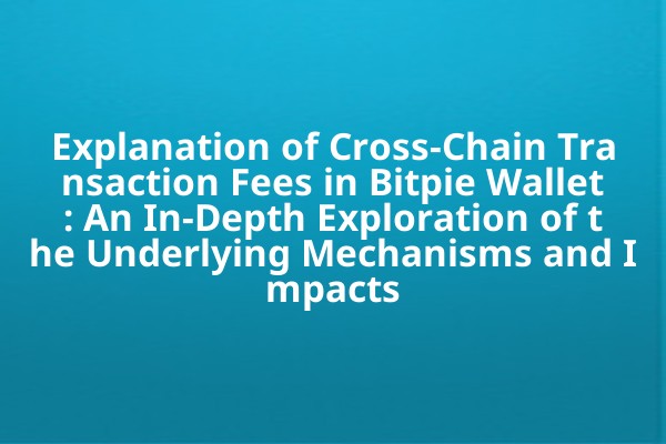 Explanation of Cross-Chain Transaction Fees in Bitpie Wallet: An In-Depth Exploration of the Underlying Mechanisms and Impacts