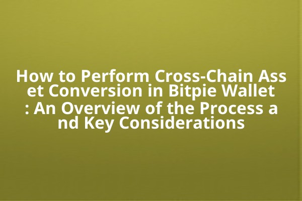 How to Perform Cross-Chain Asset Conversion in Bitpie Wallet: An Overview of the Process and Key Considerations