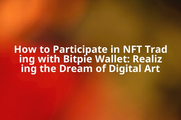 How to Participate in NFT Trading with Bitpie Wallet: Realizing the Dream of Digital Art