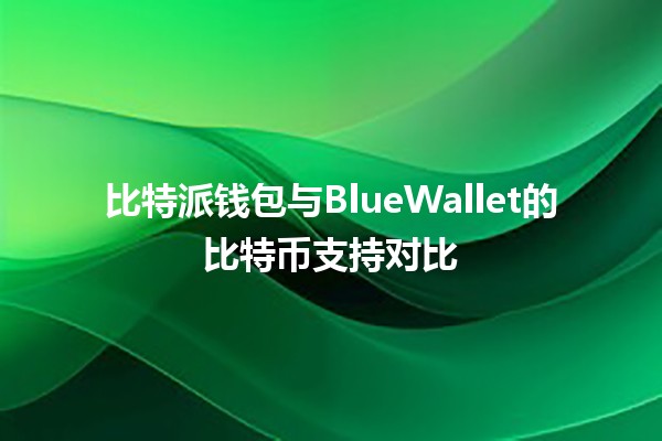比特派钱包与BlueWallet的比特币支持对比