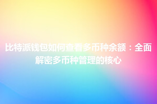 比特派钱包如何查看多币种余额：全面解密多币种管理的核心
