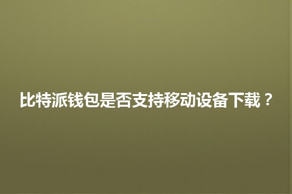 比特派钱包是否支持移动设备下载？