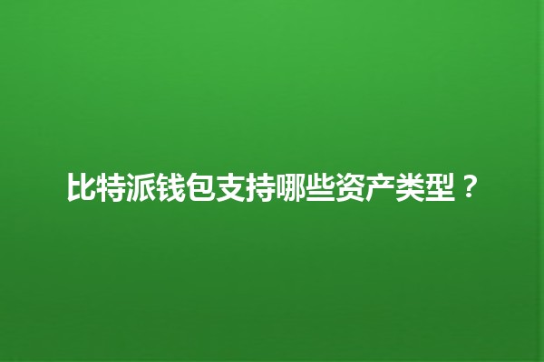 比特派钱包支持哪些资产类型？💰🔑