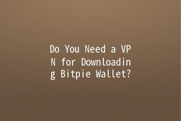 Do You Need a VPN for Downloading Bitpie Wallet? 🤔🔐 Do You Need a VPN for Downloading Bitpie Wallet? 🤔🔐