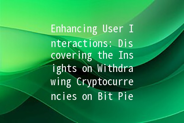 Enhancing User Interactions: Discovering the Insights on Withdrawing Cryptocurrencies on Bit Pie 🚀💰 Enhancing User Interactions: Discovering the Insights on Withdrawing Cryptocurrencies on Bit Pie 🚀💰