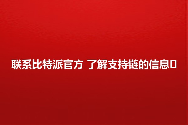 联系比特派官方👥 了解支持链的信息🛠️ 联系比特派官方👥 了解支持链的信息🛠️