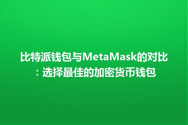 比特派钱包与MetaMask的对比🔐💰:选择最佳的加密货币钱包 比特派钱包与MetaMask的对比🔐💰:选择最佳的加密货币钱包
