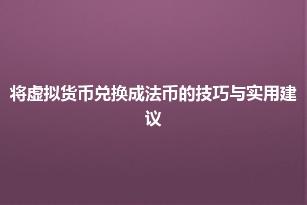 将虚拟货币兑换成法币的技巧与实用建议💱💰 将虚拟货币兑换成法币的技巧与实用建议💱💰