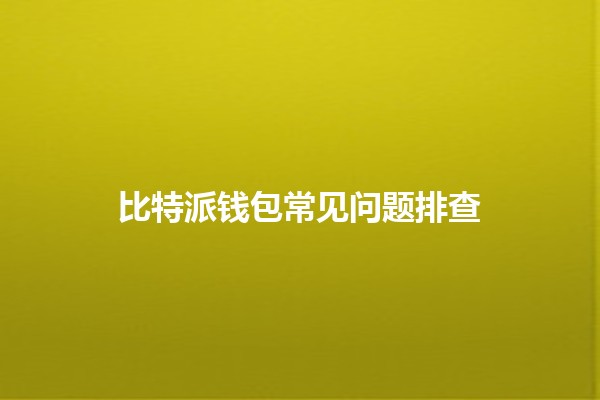 比特派钱包常见问题排查🔍💰 比特派钱包常见问题排查🔍💰