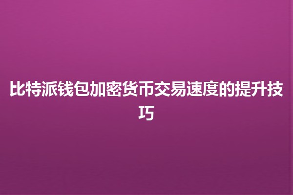 比特派钱包加密货币交易速度的提升技巧 🚀💰