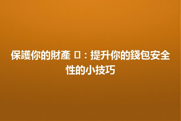 保護你的財產 🛡️：提升你的錢包安全性的小技巧