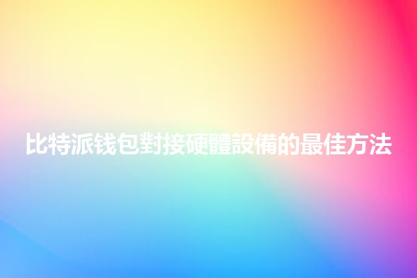比特派钱包對接硬體設備的最佳方法💻🔒
