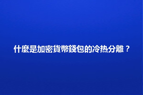 什麼是加密貨幣錢包的冷热分離？🔐💰