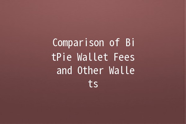 Comparison of BitPie Wallet Fees and Other Wallets 💰