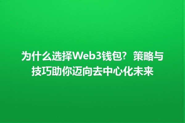为什么选择Web3钱包? 🚀 策略与技巧助你迈向去中心化未来