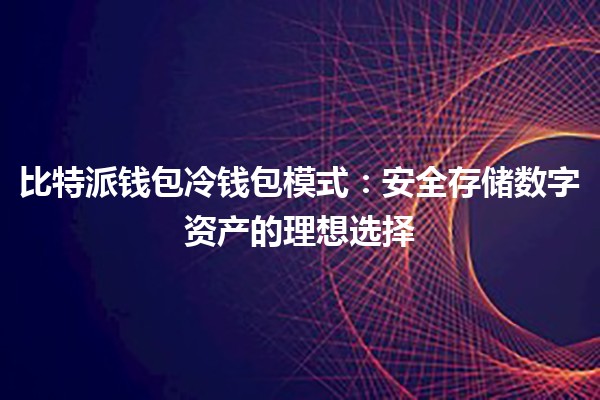 🪙 比特派钱包冷钱包模式：安全存储数字资产的理想选择