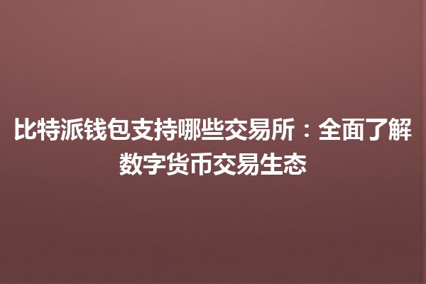 比特派钱包支持哪些交易所：全面了解数字货币交易生态