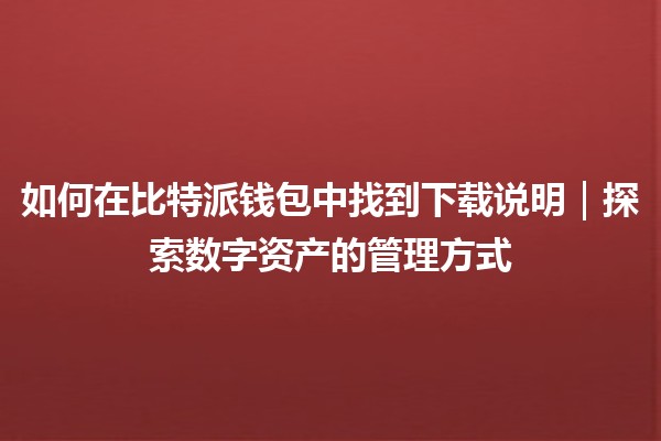 如何在比特派钱包中找到下载说明｜探索数字资产的管理方式