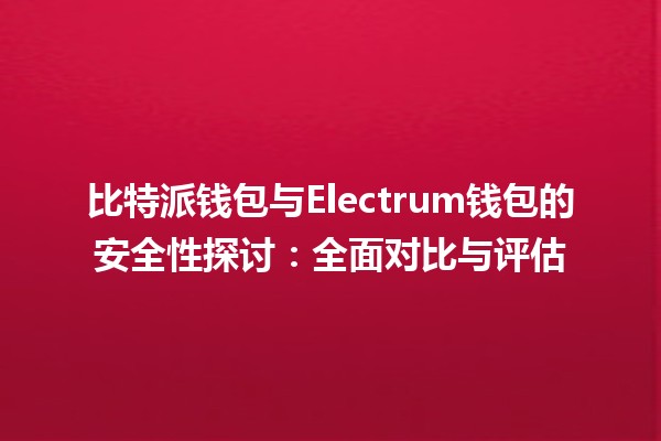 比特派钱包与Electrum钱包的安全性探讨：全面对比与评估