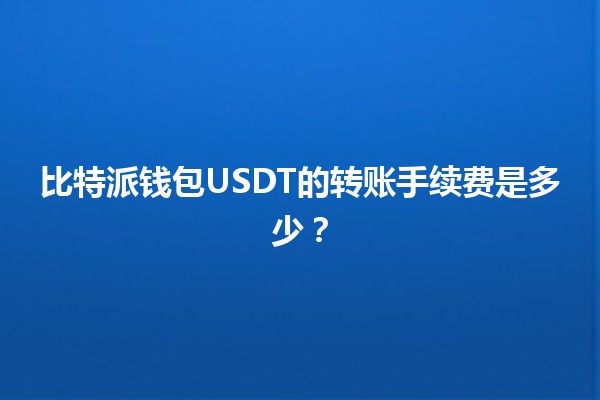 比特派钱包USDT的转账手续费是多少？
