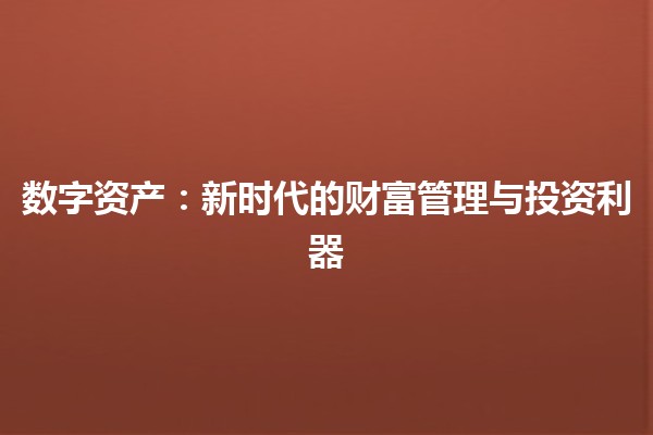 数字资产：新时代的财富管理与投资利器