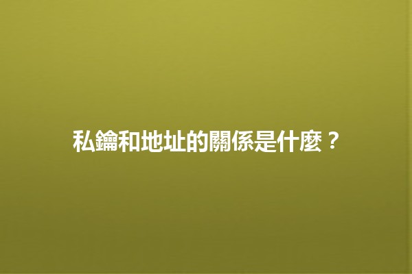 私鑰和地址的關係是什麼？🔐📬