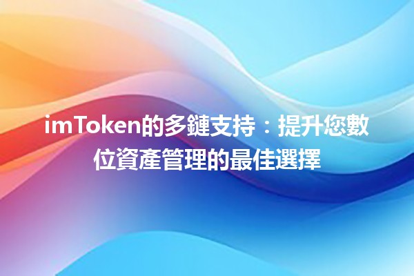 imToken的多鏈支持：提升您數位資產管理的最佳選擇✨