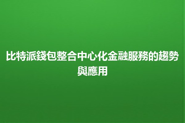 比特派錢包整合中心化金融服務的趨勢與應用 💰🌐