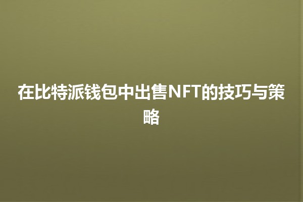 在比特派钱包中出售NFT的技巧与策略 💰🎨
