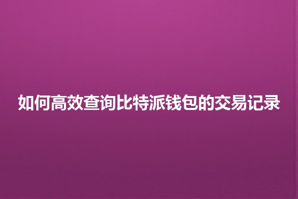 🪙 如何高效查询比特派钱包的交易记录