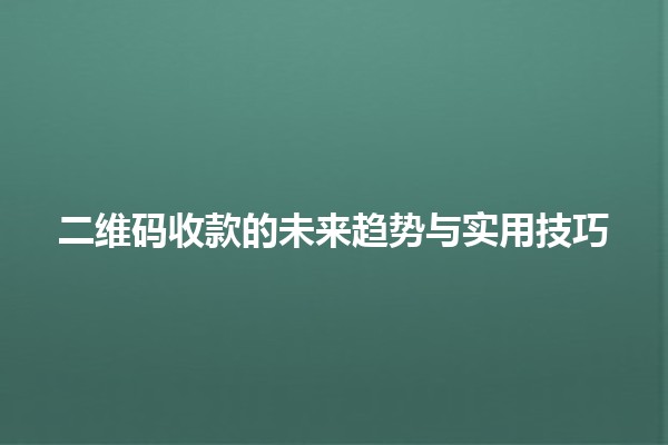 二维码收款的未来趋势与实用技巧📲💰