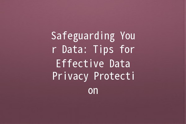 Safeguarding Your Data: Tips for Effective Data Privacy Protection 🔒✨