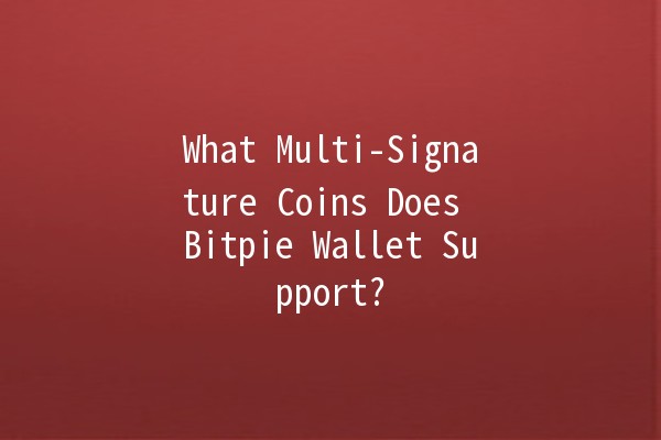 What Multi-Signature Coins Does Bitpie Wallet Support? 🔑💰