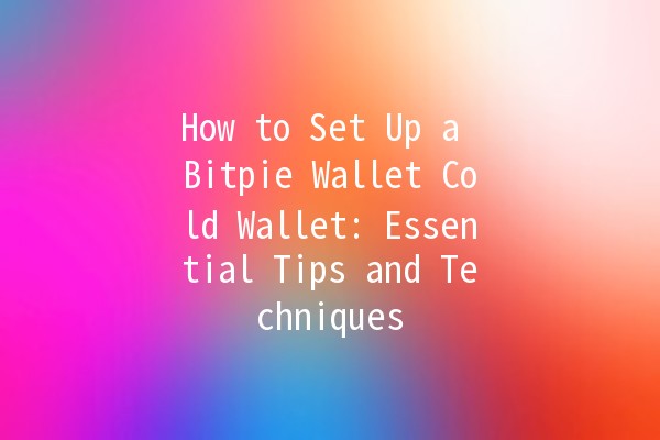 How to Set Up a Bitpie Wallet Cold Wallet: Essential Tips and Techniques 🔐💰