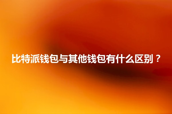 比特派钱包与其他钱包有什么区别？🔍💰