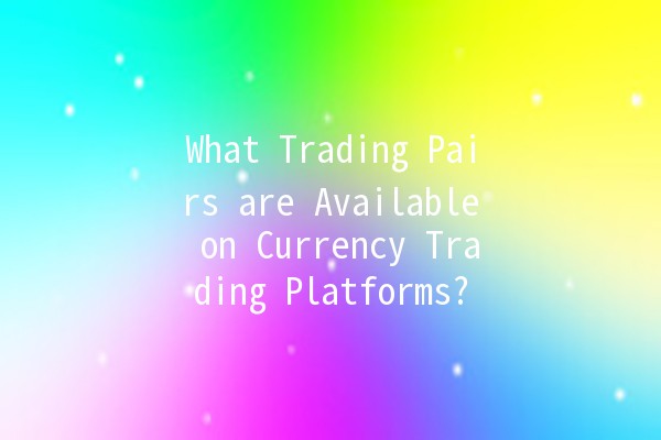 What Trading Pairs are Available on Currency Trading Platforms? 💱📈