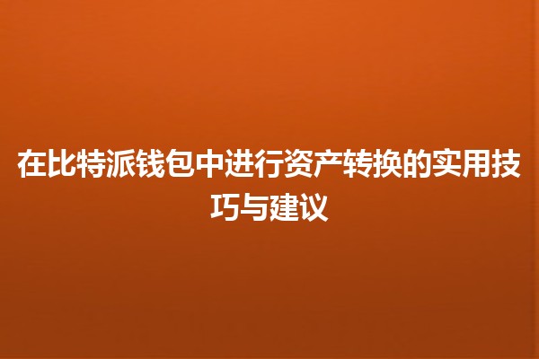 在比特派钱包中进行资产转换的实用技巧与建议 💰🔄
