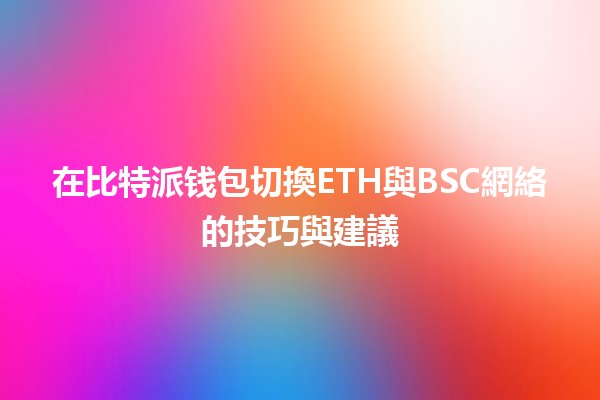 在比特派钱包切換ETH與BSC網絡的技巧與建議 💡🔄