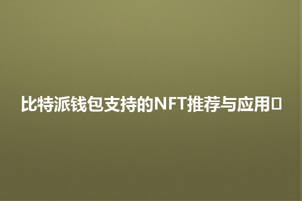 比特派钱包支持的NFT推荐与应用✨🖼️