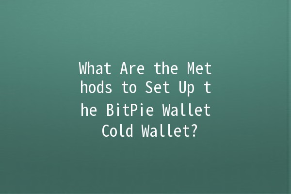 What Are the Methods to Set Up the BitPie Wallet Cold Wallet? 🔐💼