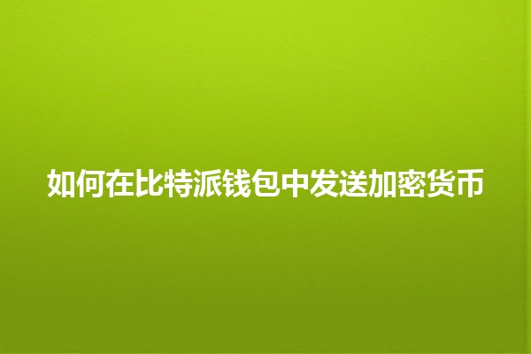 如何在比特派钱包中发送加密货币 💰🚀
