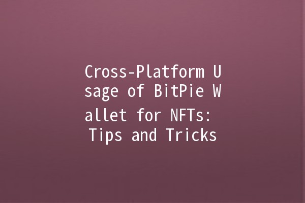 Cross-Platform Usage of BitPie Wallet for NFTs: Tips and Tricks 🚀💎