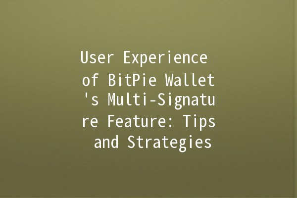 User Experience of BitPie Wallet's Multi-Signature Feature: Tips and Strategies 🚀🔐