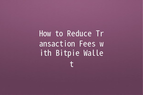 How to Reduce Transaction Fees with Bitpie Wallet 💰✨