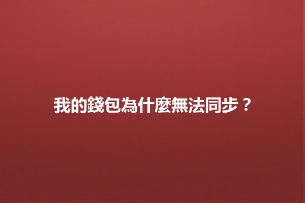 我的錢包為什麼無法同步？💳🔄