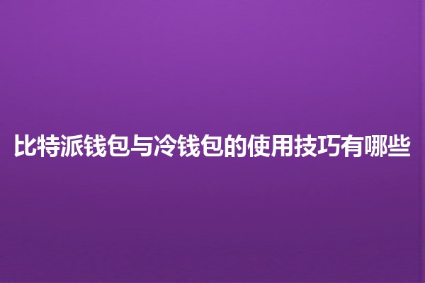 比特派钱包与冷钱包的使用技巧有哪些💰🔐