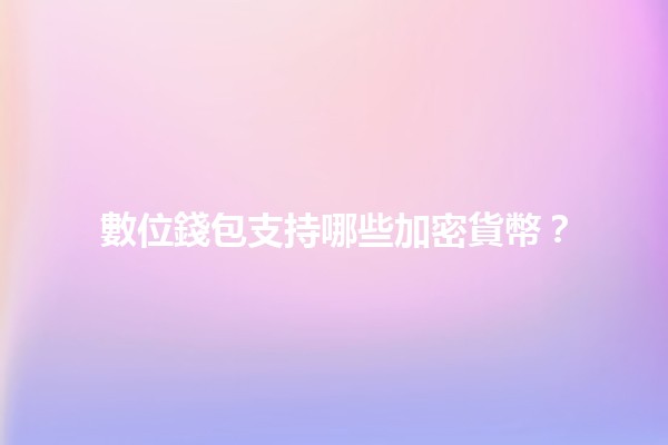 數位錢包支持哪些加密貨幣？💰✨