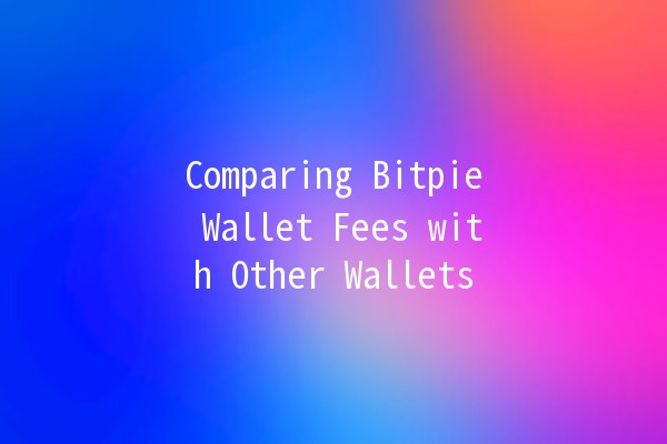 Comparing Bitpie Wallet Fees with Other Wallets 💰📱