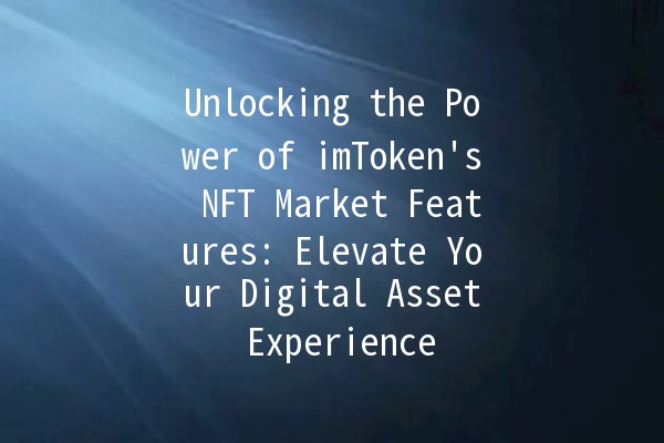 Unlocking the Power of imToken's NFT Market Features: Elevate Your Digital Asset Experience 🚀✨